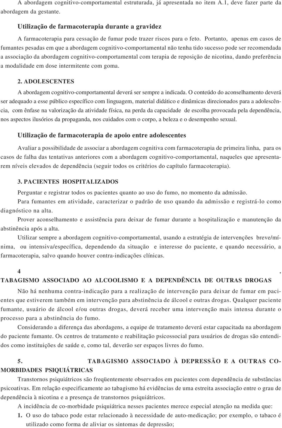 Portanto, apenas em casos de fumantes pesadas em que a abordagem cognitivo-comportamental não tenha tido sucesso pode ser recomendada a associação da abordagem cognitivo-comportamental com terapia de