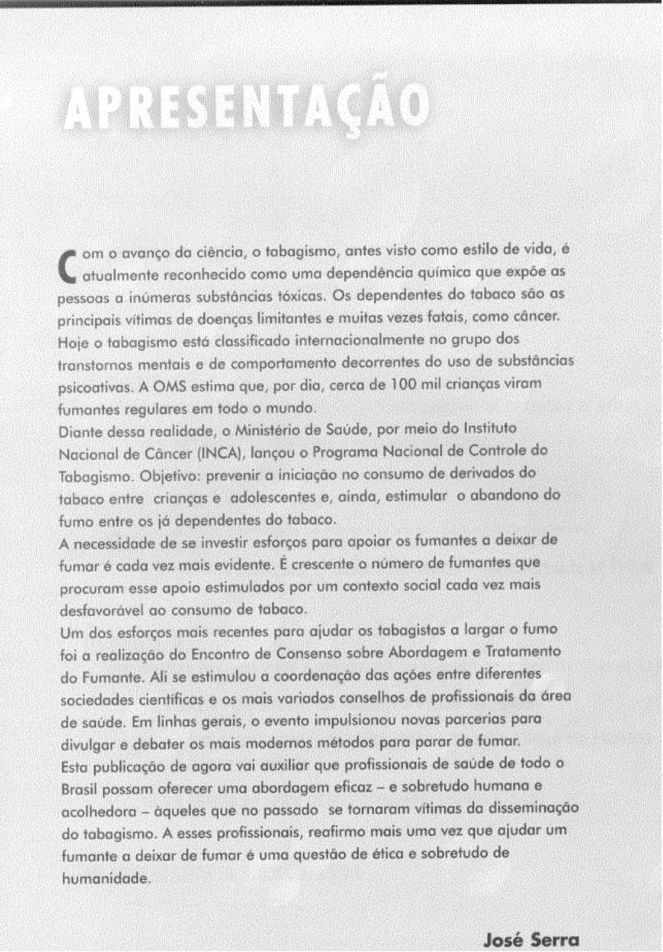 Hoje o tabagismo está classificado internacionalmente no grupo dos transtornos mentais e de comportamento decorrentes do uso de substâncias psicoativas.