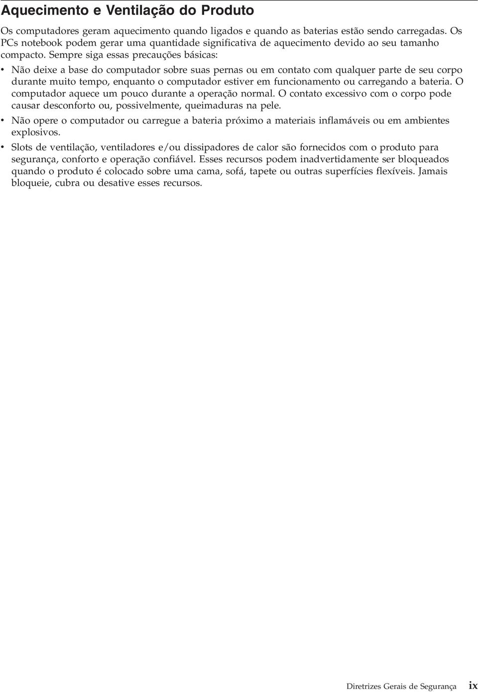 Sempre siga essas precauções básicas: v Não deixe a base do computador sobre suas pernas ou em contato com qualquer parte de seu corpo durante muito tempo, enquanto o computador estiver em