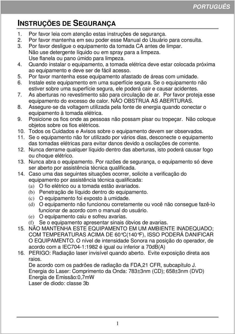 Quando instalar o equipamento, a tomada elétrica deve estar colocada próxima ao equipamento e deve ser de fácil acesso. 5. Por favor mantenha esse equipamento afastado de áreas com umidade. 6.