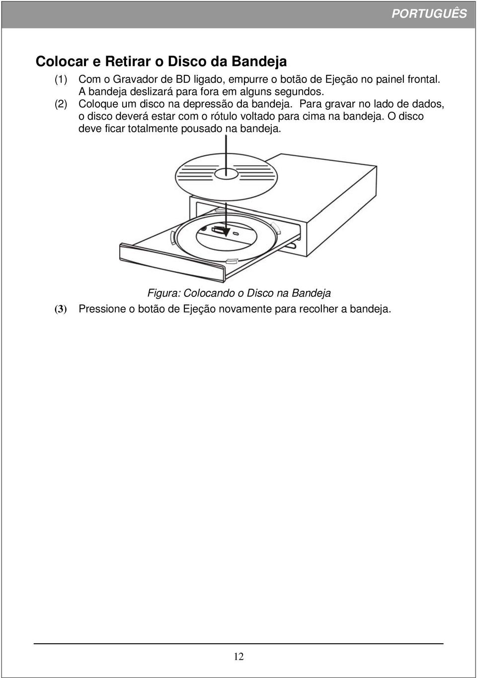 Para gravar no lado de dados, o disco deverá estar com o rótulo voltado para cima na bandeja.