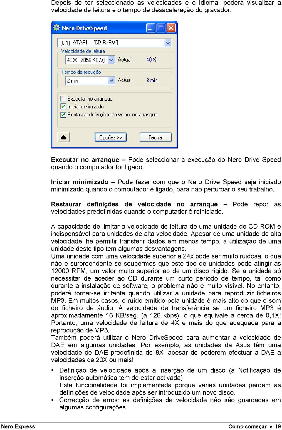 Iniciar minimizado Pode fazer com que o Nero Drive Speed seja iniciado minimizado quando o computador é ligado, para não perturbar o seu trabalho.