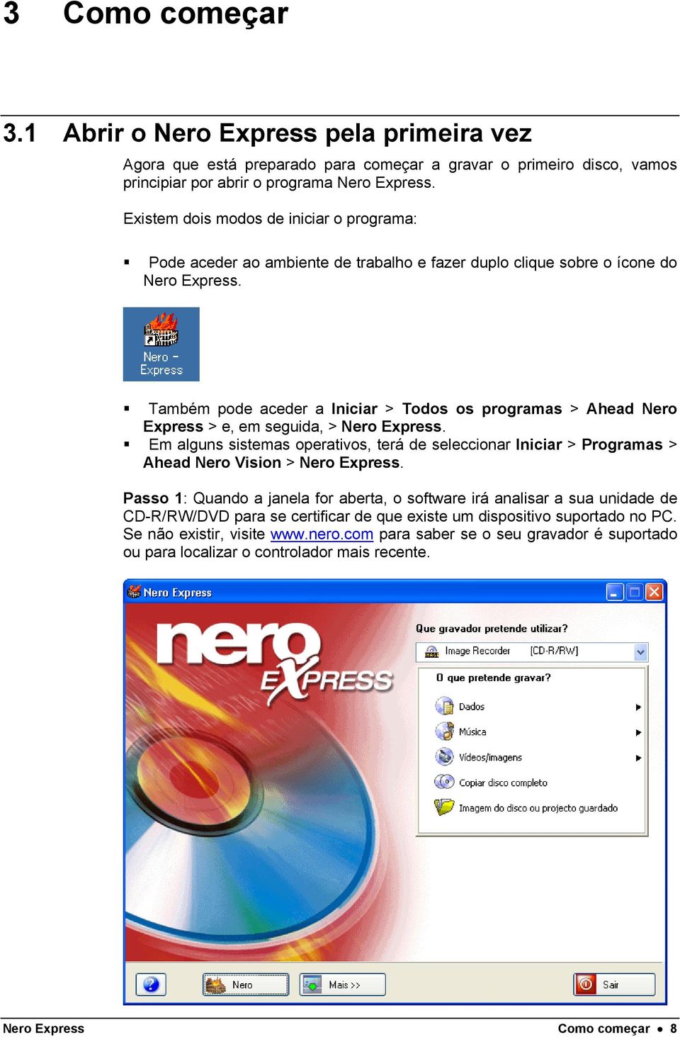 Também pode aceder a Iniciar > Todos os programas > Ahead Nero Express > e, em seguida, > Nero Express.