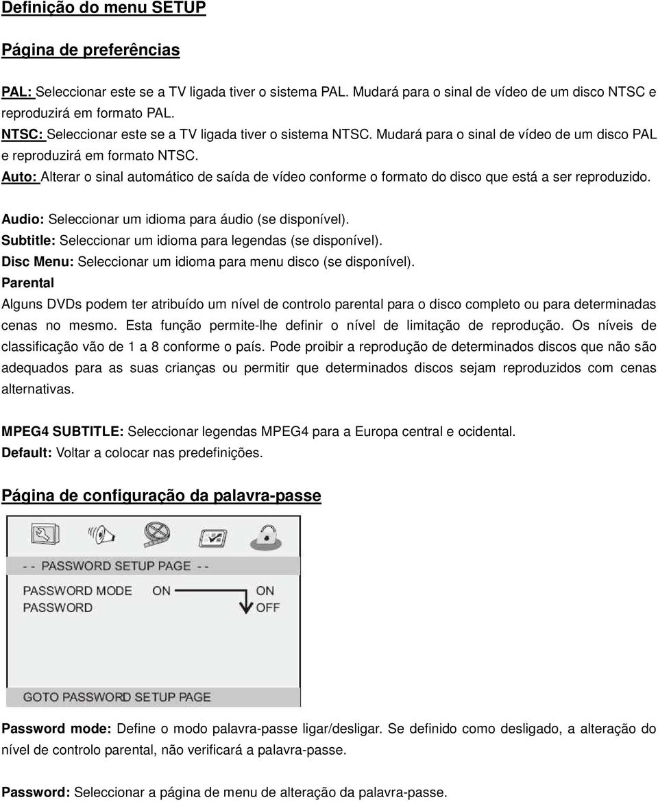 Auto: Alterar o sinal automático de saída de vídeo conforme o formato do disco que está a ser reproduzido. Audio: Seleccionar um idioma para áudio (se disponível).