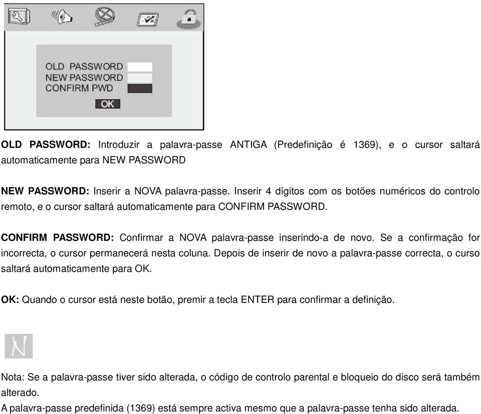 Se a confirmação for incorrecta, o cursor permanecerá nesta coluna. Depois de inserir de novo a palavra-passe correcta, o curso saltará automaticamente para OK.