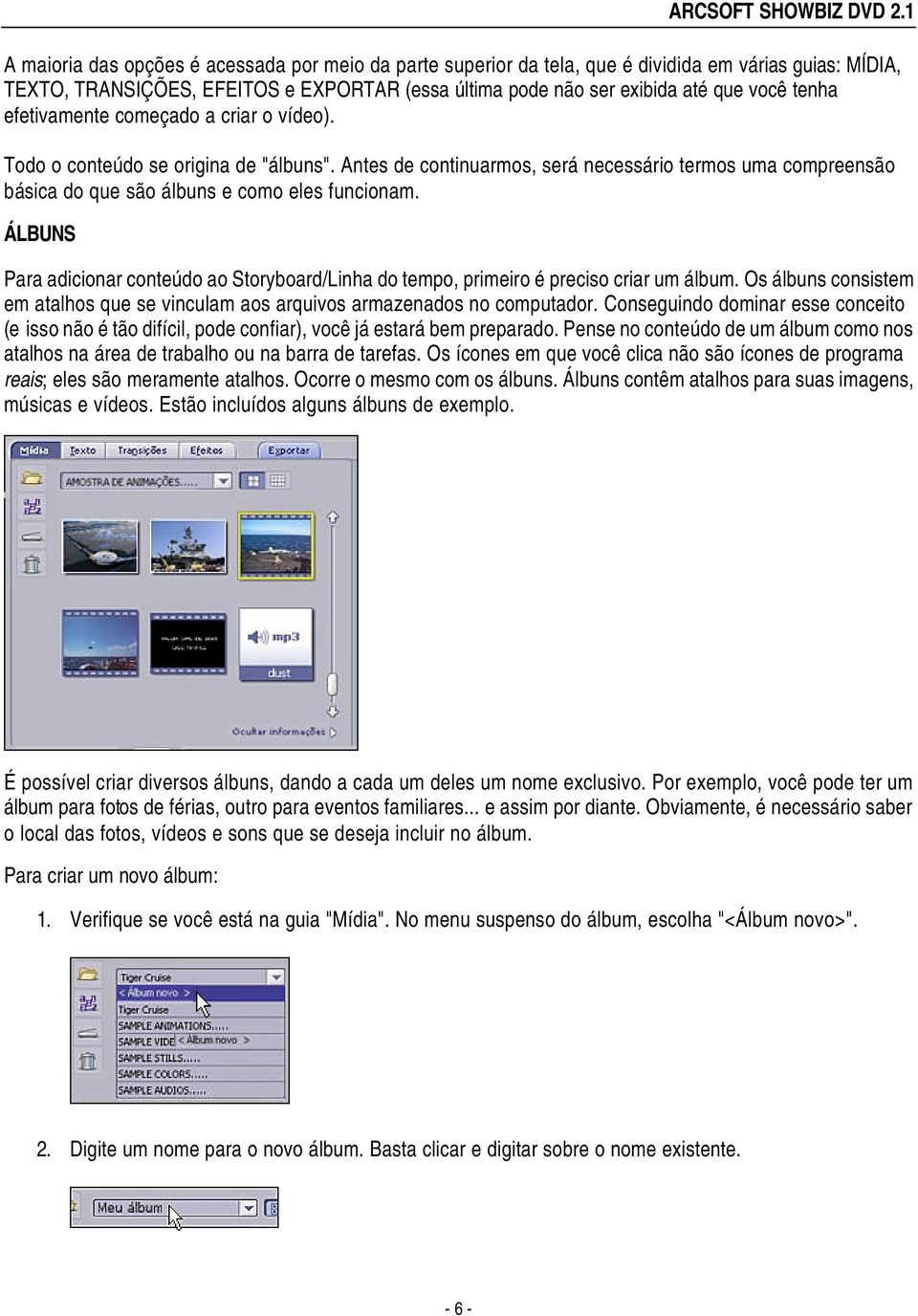 ÁLBUNS Para adicionar conteúdo ao Storyboard/Linha do tempo, primeiro é preciso criar um álbum. Os álbuns consistem em atalhos que se vinculam aos arquivos armazenados no computador.