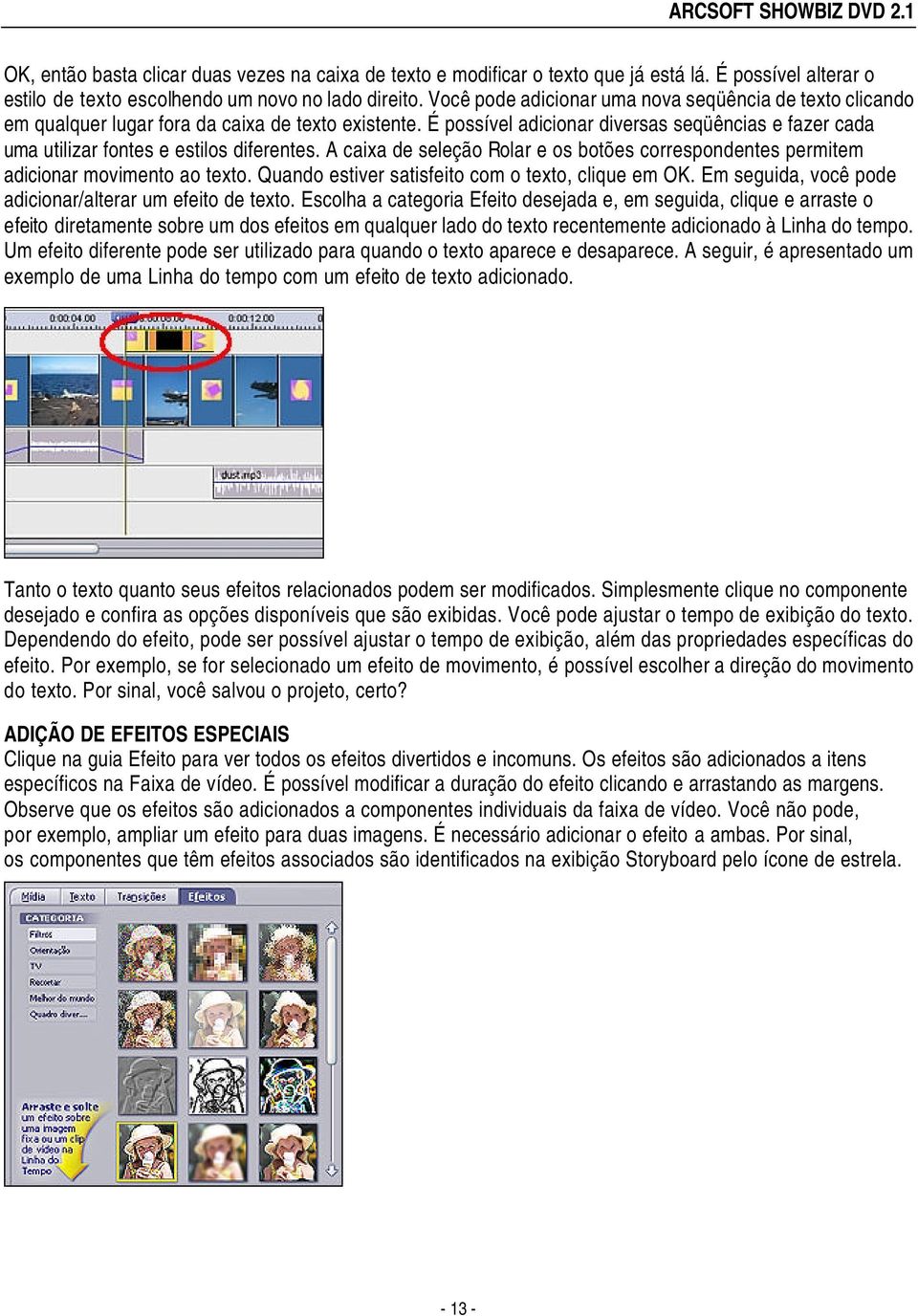 É possível adicionar diversas seqüências e fazer cada uma utilizar fontes e estilos diferentes. A caixa de seleção Rolar e os botões correspondentes permitem adicionar movimento ao texto.