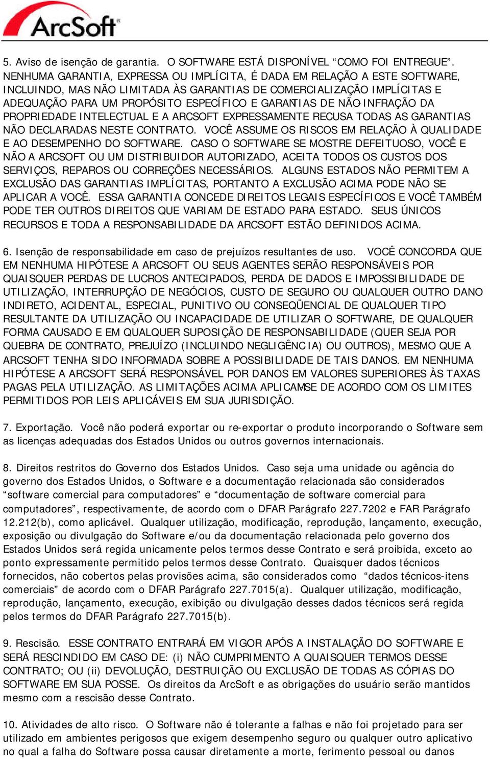 DE NÃO-INFRAÇÃO DA PROPRIEDADE INTELECTUAL E A ARCSOFT EXPRESSAMENTE RECUSA TODAS AS GARANTIAS NÃO DECLARADAS NESTE CONTRATO. VOCÊ ASSUME OS RISCOS EM RELAÇÃO À QUALIDADE E AO DESEMPENHO DO SOFTWARE.