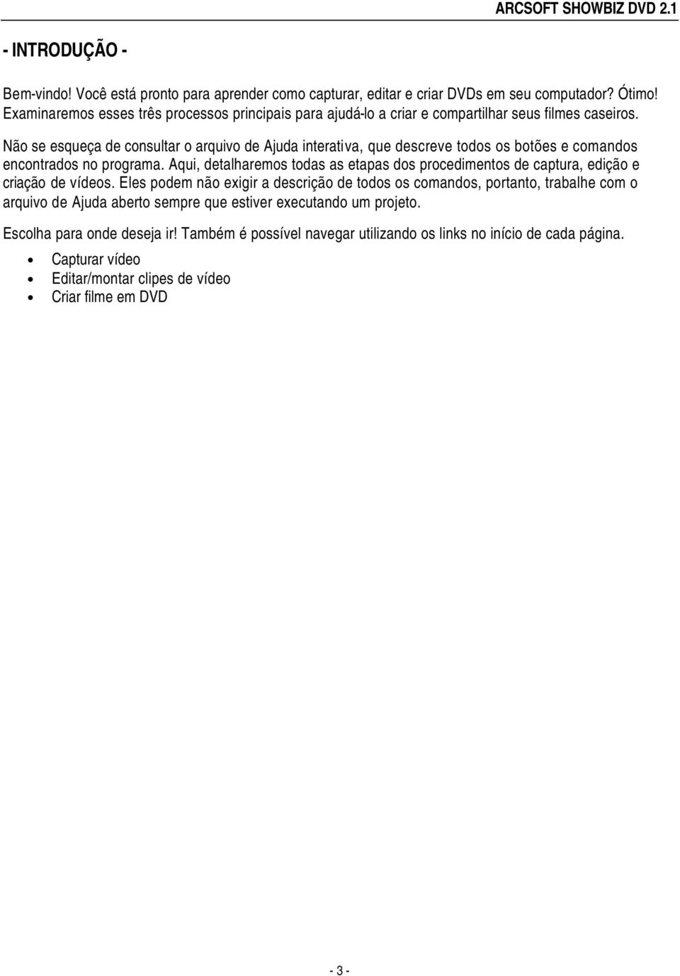 Não se esqueça de consultar o arquivo de Ajuda interativa, que descreve todos os botões e comandos encontrados no programa.