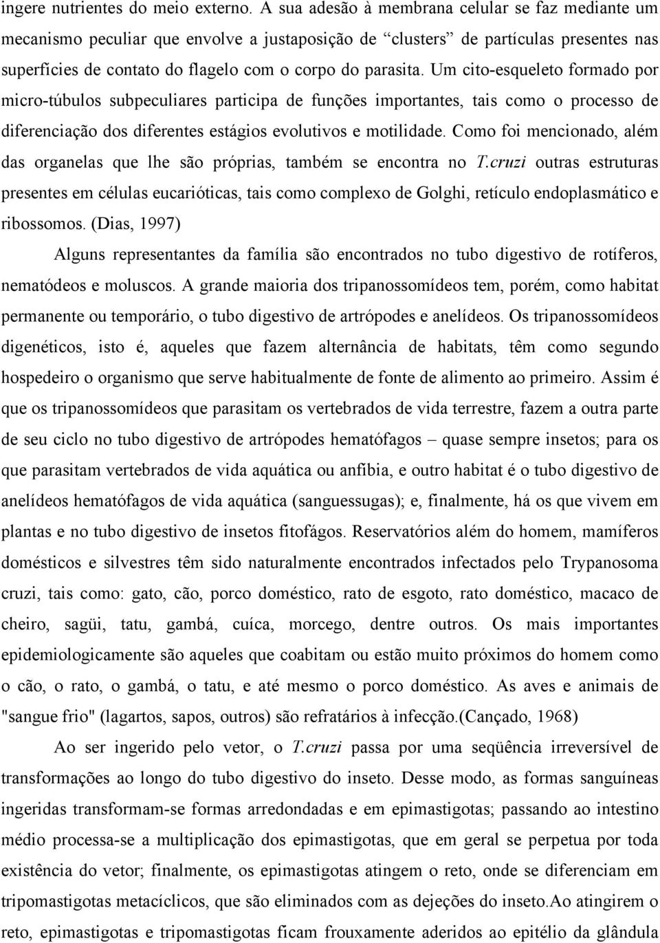 Um cito-esqueleto formado por micro-túbulos subpeculiares participa de funções importantes, tais como o processo de diferenciação dos diferentes estágios evolutivos e motilidade.