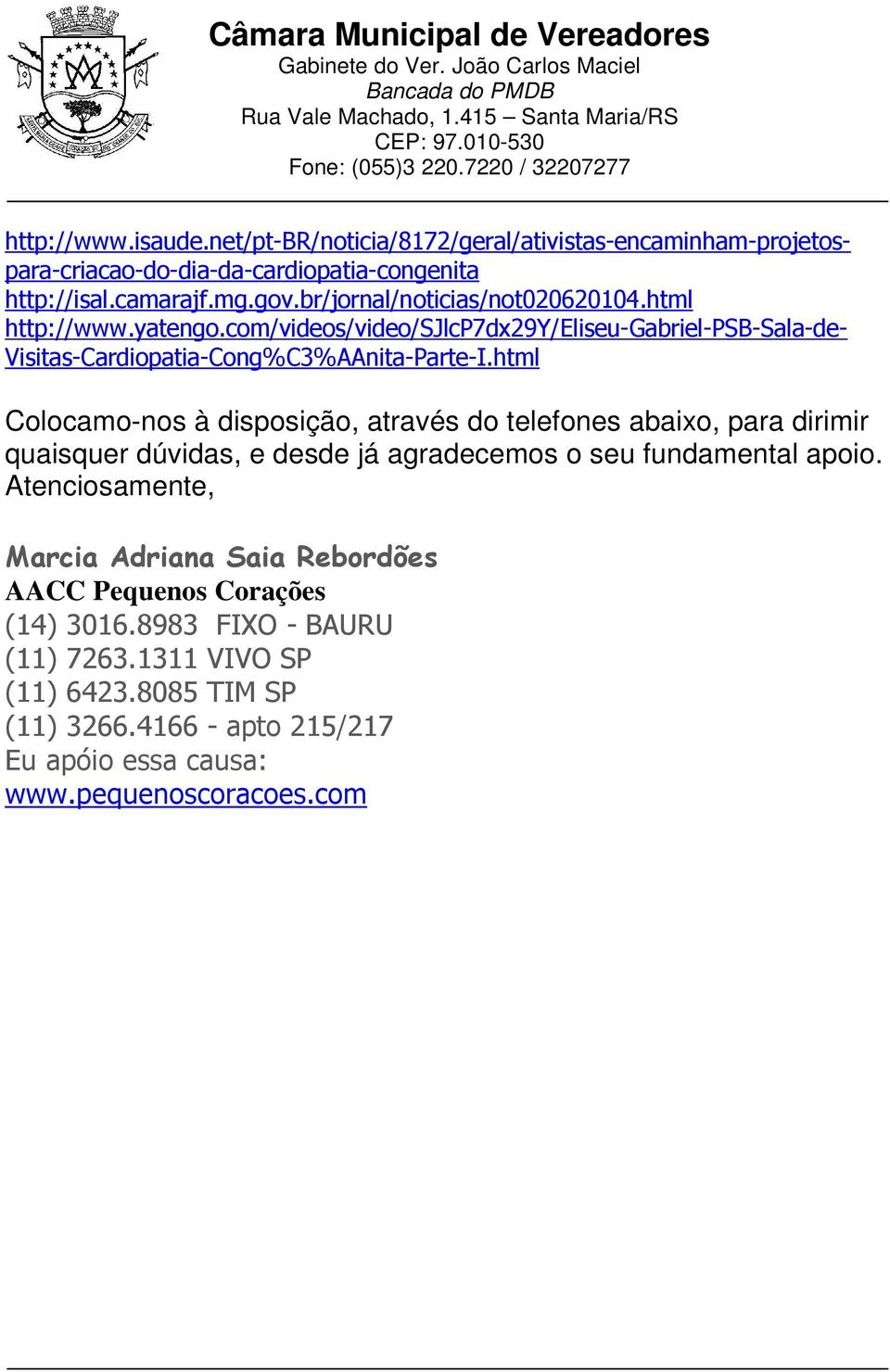 html Colocamo-nos à disposição, através do telefones abaixo, para dirimir quaisquer dúvidas, e desde já agradecemos o seu fundamental apoio.