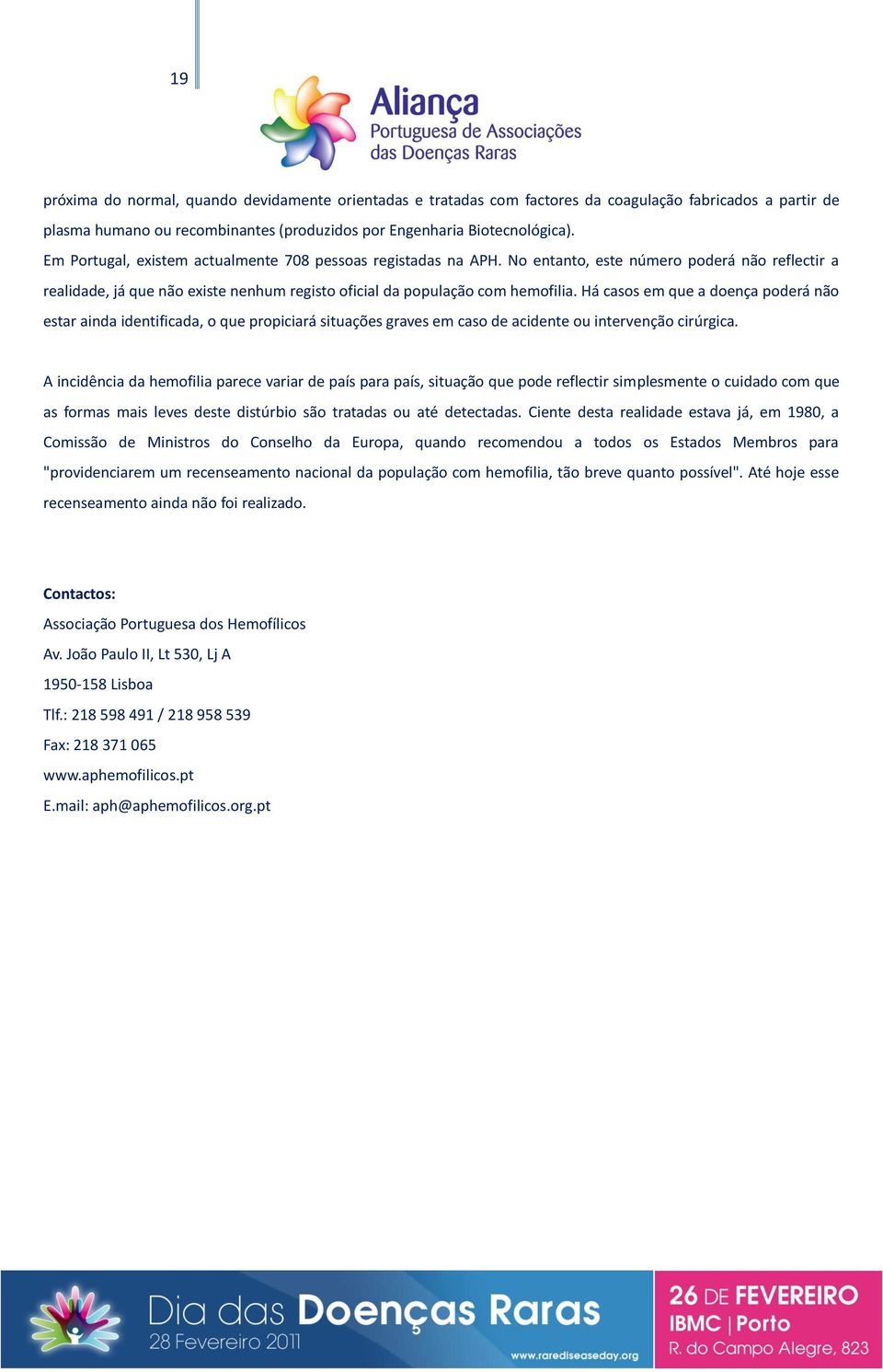 Há casos em que a doença poderá não estar ainda identificada, o que propiciará situações graves em caso de acidente ou intervenção cirúrgica.