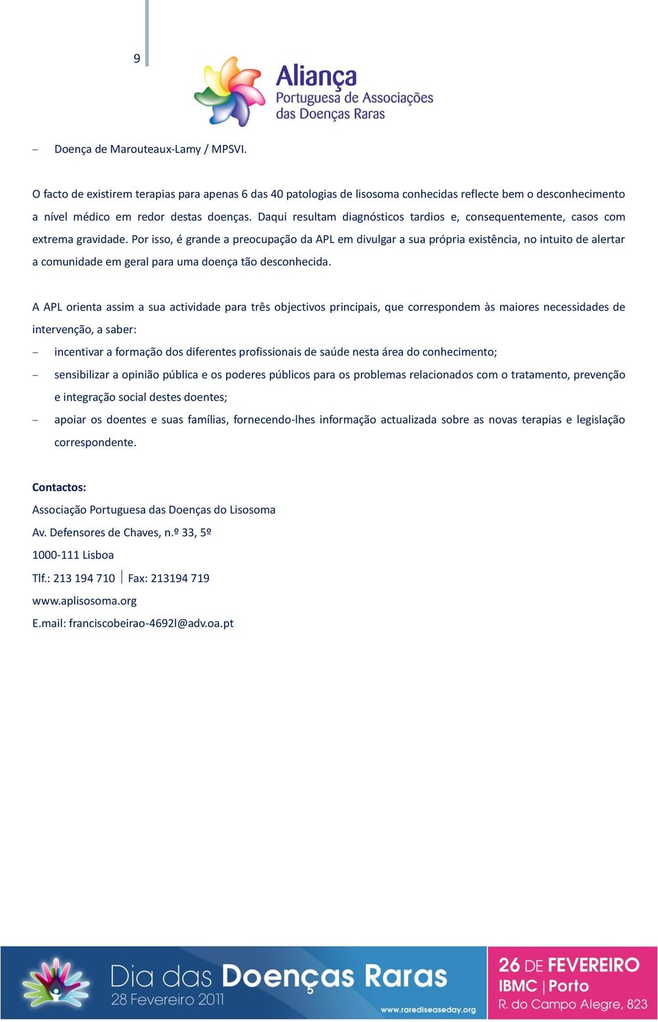 Por isso, é grande a preocupação da APL em divulgar a sua própria existência, no intuito de alertar a comunidade em geral para uma doença tão desconhecida.