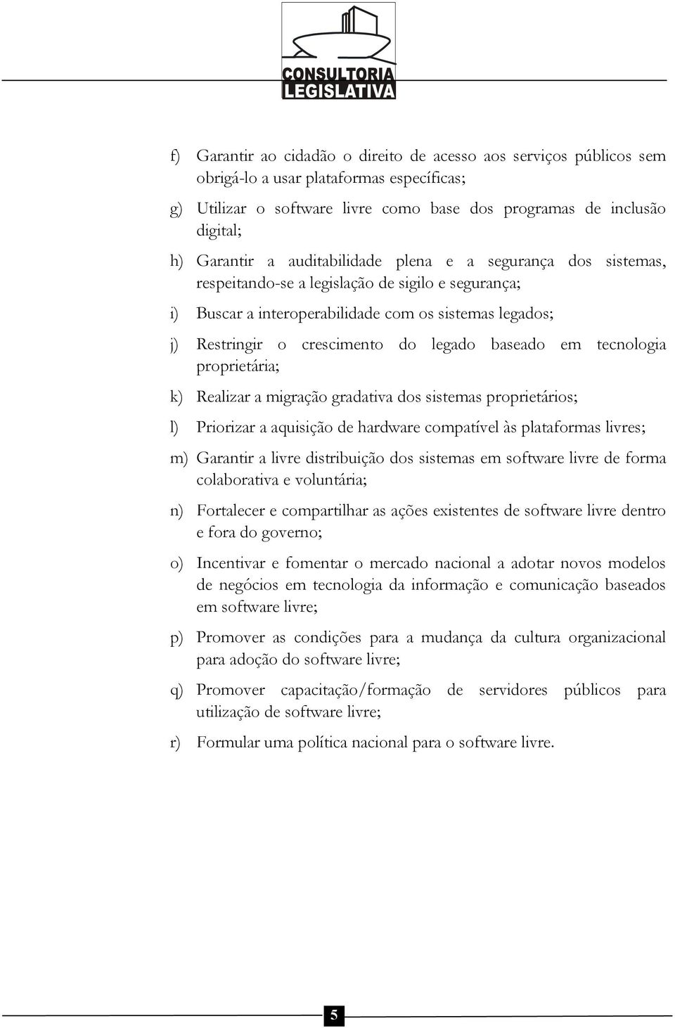 baseado em tecnologia proprietária; k) Realizar a migração gradativa dos sistemas proprietários; l) Priorizar a aquisição de hardware compatível às plataformas livres; m) Garantir a livre