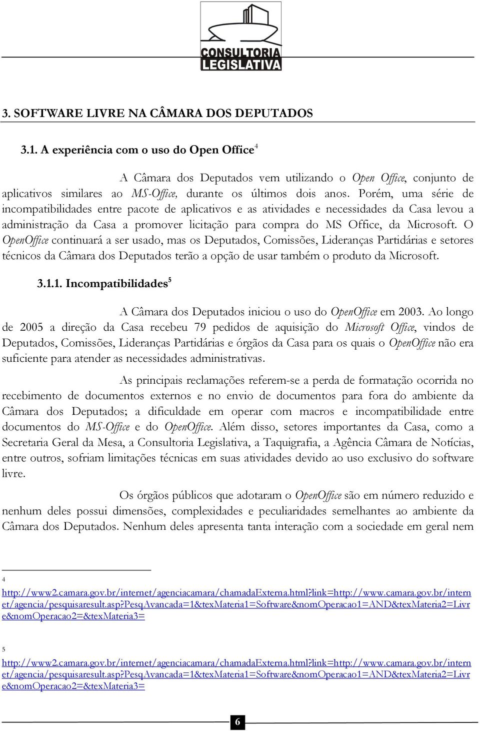 Porém, uma série de incompatibilidades entre pacote de aplicativos e as atividades e necessidades da Casa levou a administração da Casa a promover licitação para compra do MS Office, da Microsoft.