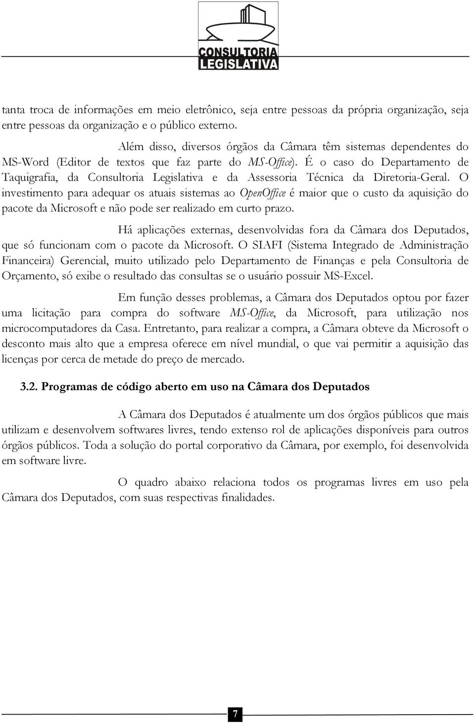 É o caso do Departamento de Taquigrafia, da Consultoria Legislativa e da Assessoria Técnica da Diretoria-Geral.