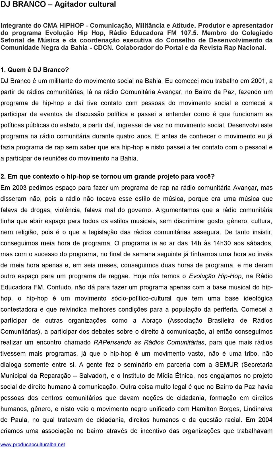 Quem é DJ Branco? DJ Branco é um militante do movimento social na Bahia.