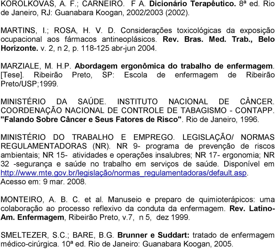 Ribeirão Preto, SP: Escola de enfermagem de Ribeirão Preto/USP;1999. MINISTÉRIO DA SAÚDE. INSTITUTO NACIONAL DE CÂNCER. COORDENAÇÃO NACIONAL DE CONTROLE DE TABAGISMO - CONTAPP.