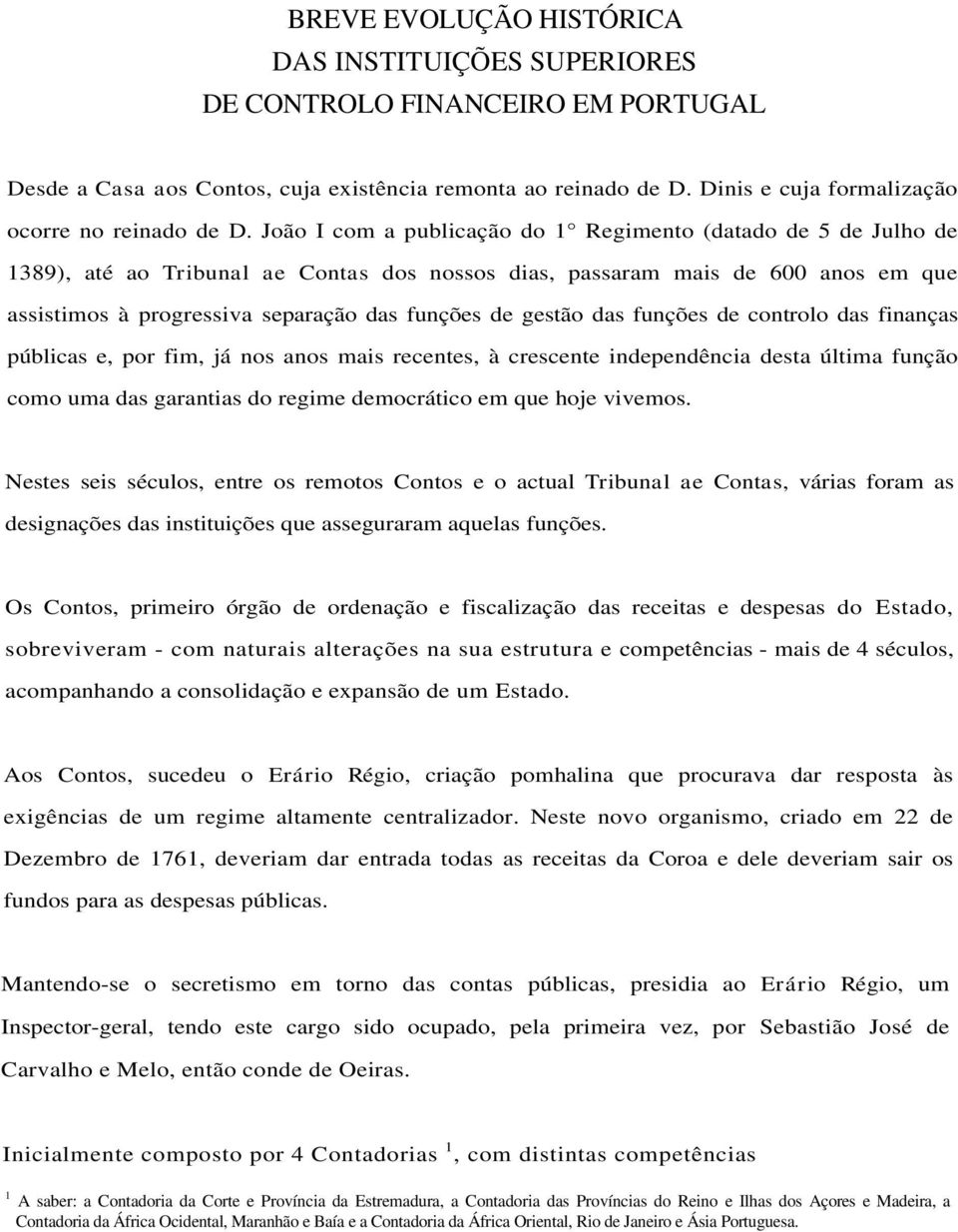 João I com a publicação do 1 Regimento (datado de 5 de Julho de 1389), até ao Tribunal ae Contas dos nossos dias, passaram mais de 600 anos em que assistimos à progressiva separação das funções de