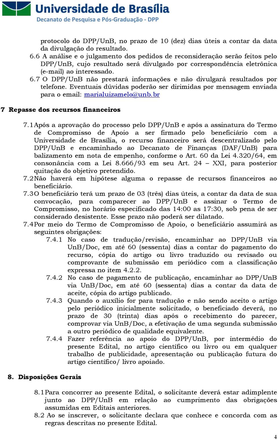 7 O DPP/UnB não prestará informações e não divulgará resultados por telefone. Eventuais dúvidas poderão ser dirimidas por mensagem enviada para o email: marialuizamelo@unb.