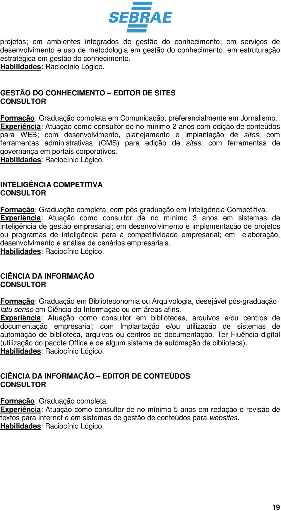 Experiência: Atuação como consultor de no mínimo 2 anos com edição de conteúdos para WEB; com desenvolvimento, planejamento e implantação de sites; com ferramentas administrativas (CMS) para edição