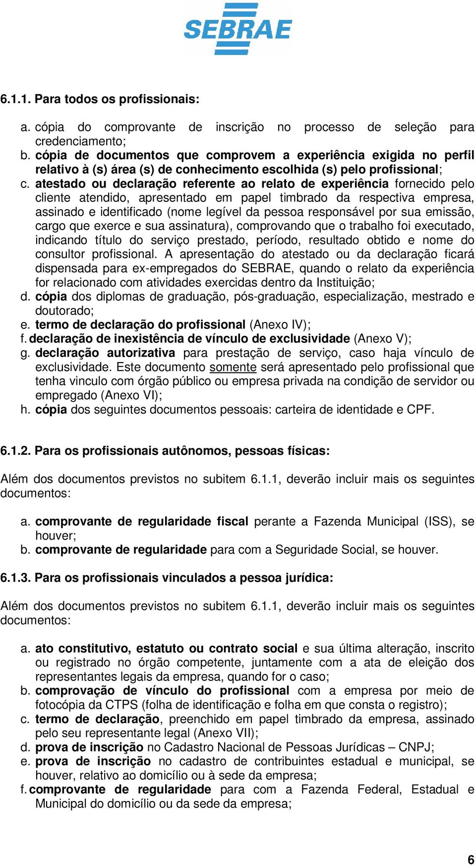 atestado ou declaração referente ao relato de experiência fornecido pelo cliente atendido, apresentado em papel timbrado da respectiva empresa, assinado e identificado (nome legível da pessoa