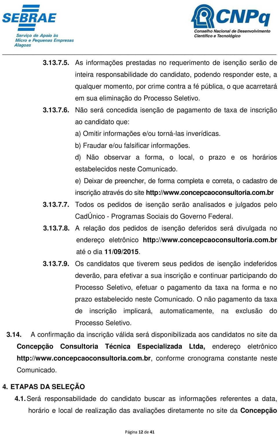 eliminação do Processo Seletivo. 3.13.7.6. Não será concedida isenção de pagamento de taxa de inscrição ao candidato que: a) Omitir informações e/ou torná-las inverídicas.