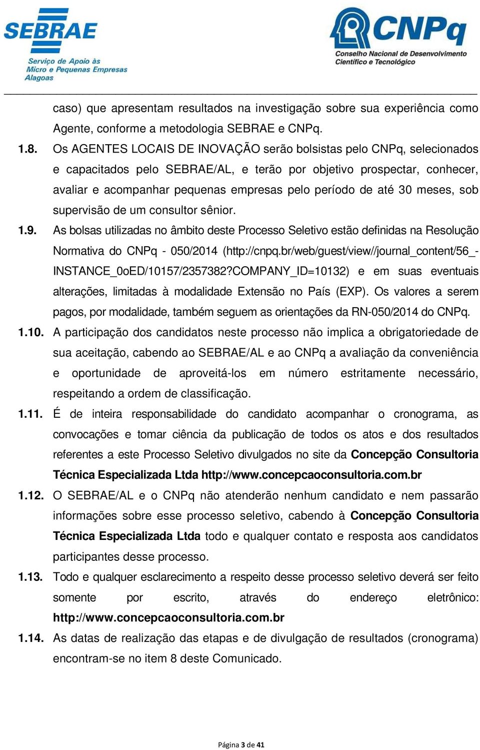 até 30 meses, sob supervisão de um consultor sênior. 1.9. As bolsas utilizadas no âmbito deste Processo Seletivo estão definidas na Resolução Normativa do CNPq - 050/2014 (http://cnpq.