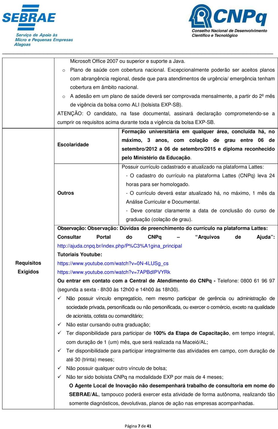 o A adesão em um plano de saúde deverá ser comprovada mensalmente, a partir do 2º mês de vigência da bolsa como ALI (bolsista EXP-SB).