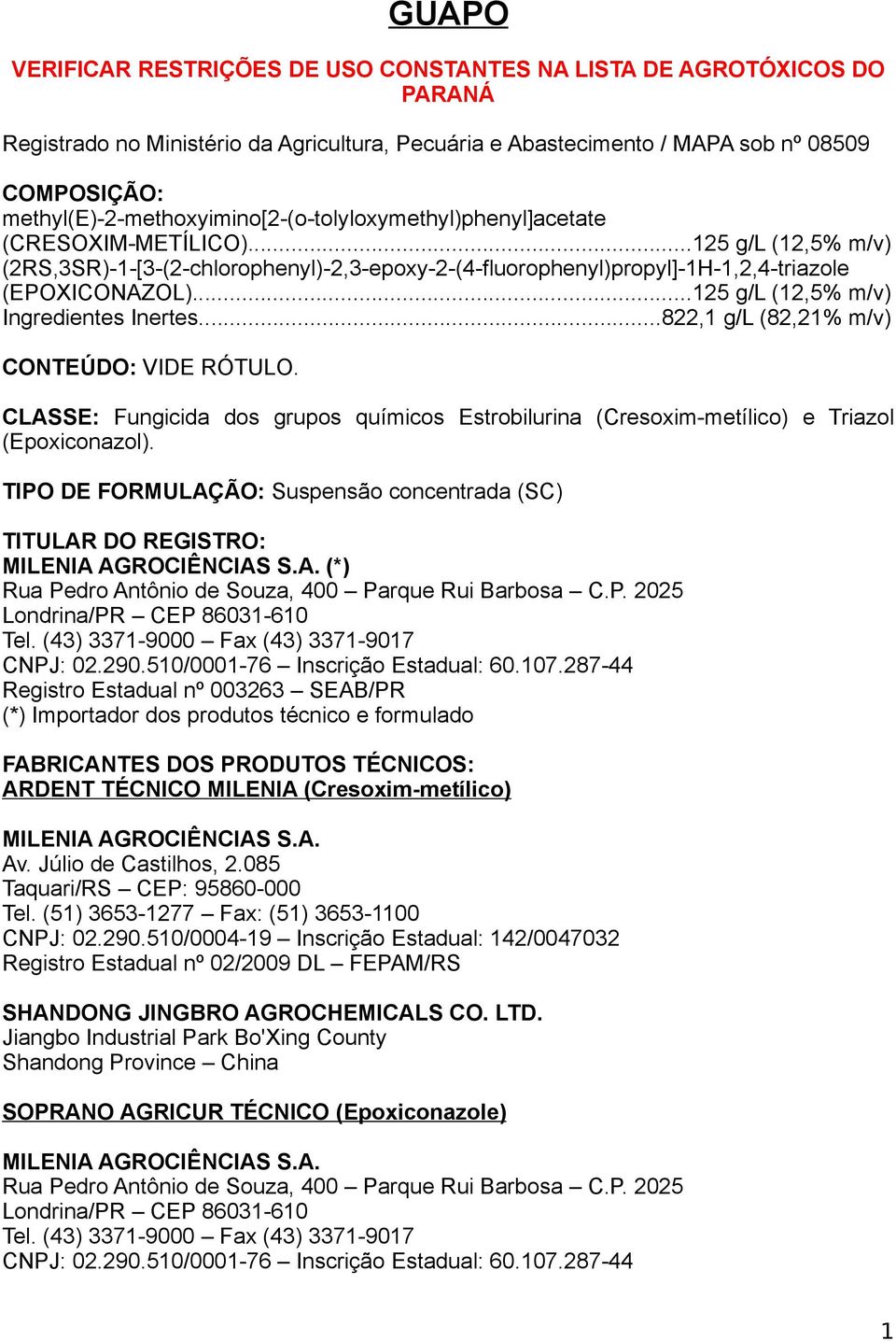 ..125 g/l (12,5% m/v) (2RS,3SR)-1-[3-(2-chlorophenyl)-2,3-epoxy-2-(4-fluorophenyl)propyl]-1H-1,2,4-triazole (EPOXICONAZOL)...125 g/l (12,5% m/v) Ingredientes Inertes.