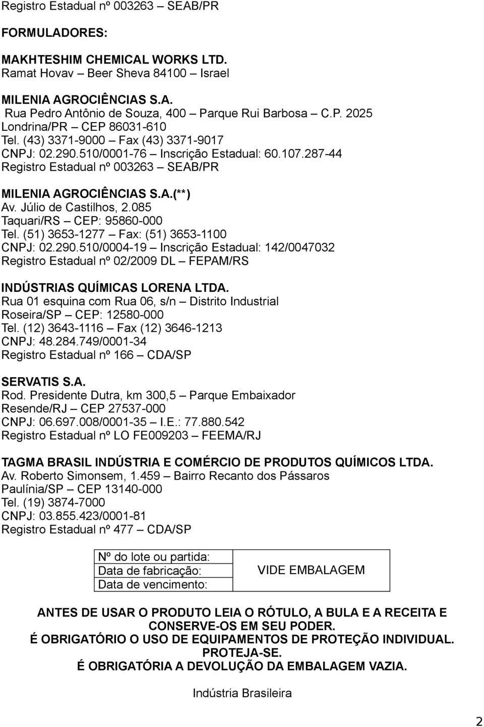 085 Taquari/RS CEP: 95860-000 Tel. (51) 3653-1277 Fax: (51) 3653-1100 CNPJ: 02.290.510/0004-19 Inscrição Estadual: 142/0047032 Registro Estadual nº 02/2009 DL FEPAM/RS INDÚSTRIAS QUÍMICAS LORENA LTDA.