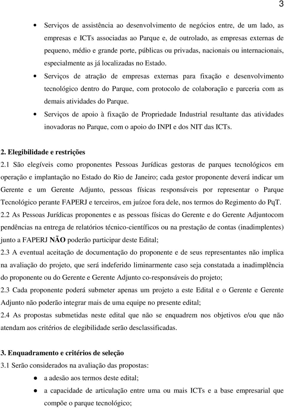 Serviços de atração de empresas externas para fixação e desenvolvimento tecnológico dentro do Parque, com protocolo de colaboração e parceria com as demais atividades do Parque.