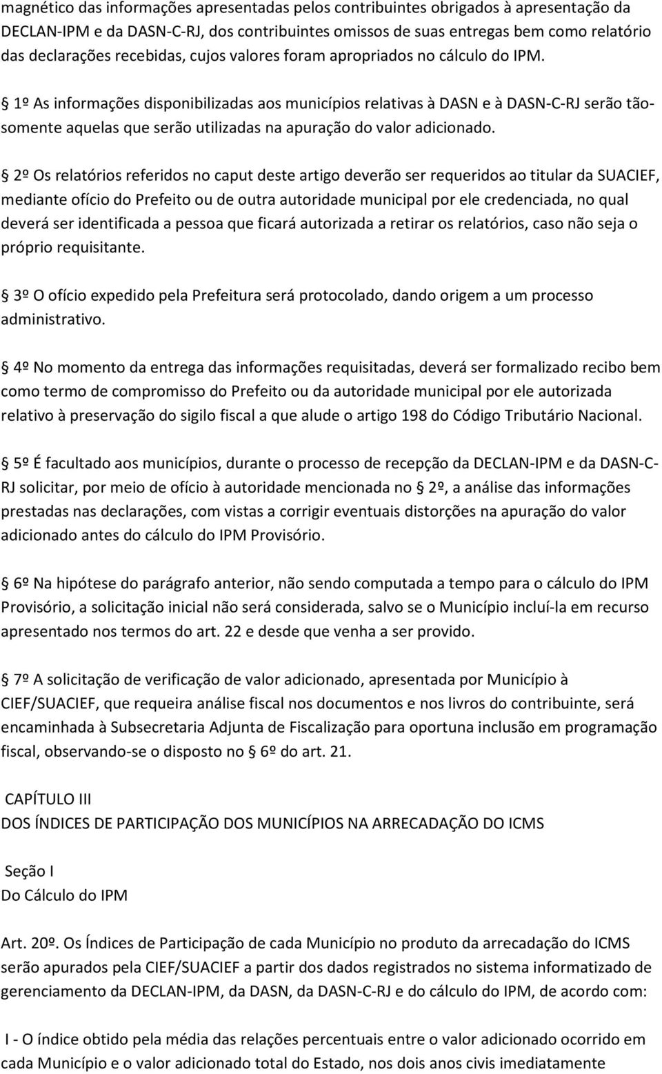 1º As informações disponibilizadas aos municípios relativas à DASN e à DASN-C-RJ serão tãosomente aquelas que serão utilizadas na apuração do valor adicionado.