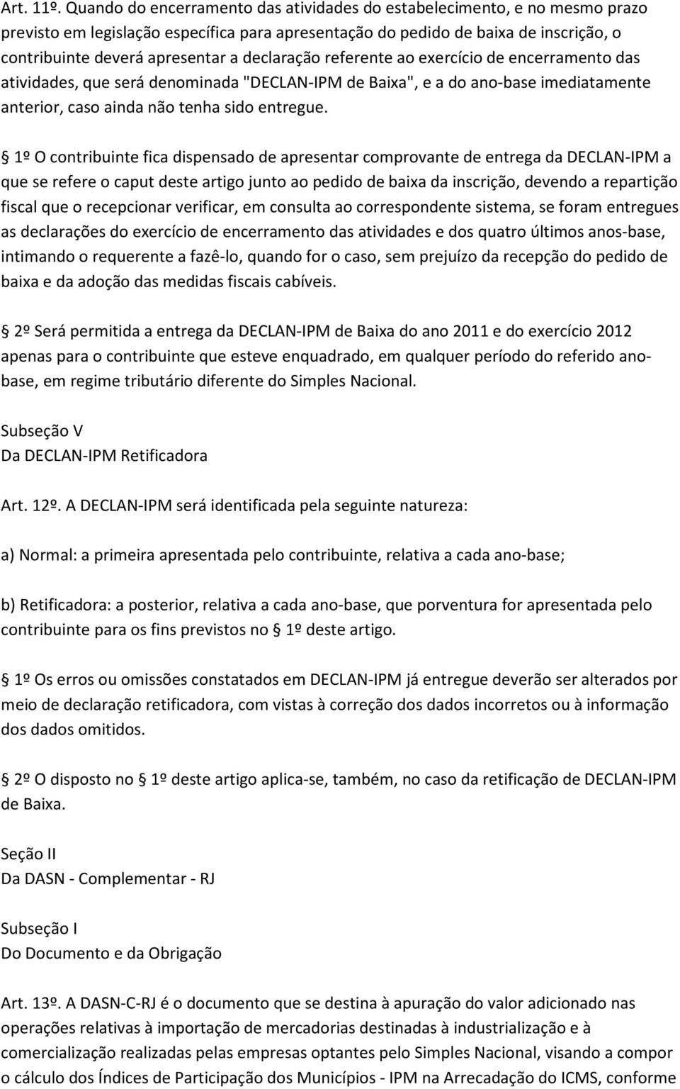 declaração referente ao exercício de encerramento das atividades, que será denominada "DECLAN-IPM de Baixa", e a do ano-base imediatamente anterior, caso ainda não tenha sido entregue.