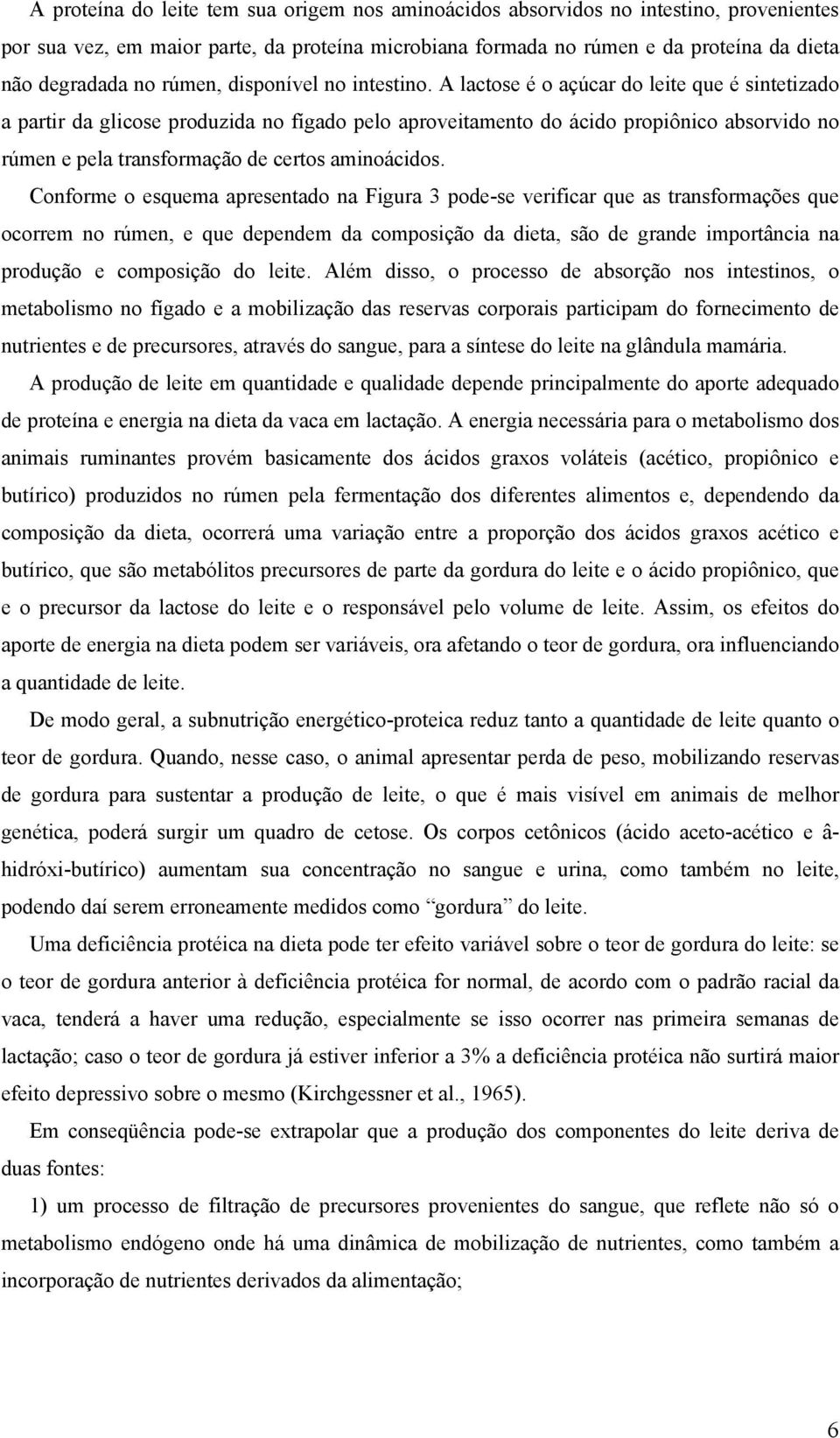 A lactose é o açúcar do leite que é sintetizado a partir da glicose produzida no fígado pelo aproveitamento do ácido propiônico absorvido no rúmen e pela transformação de certos aminoácidos.