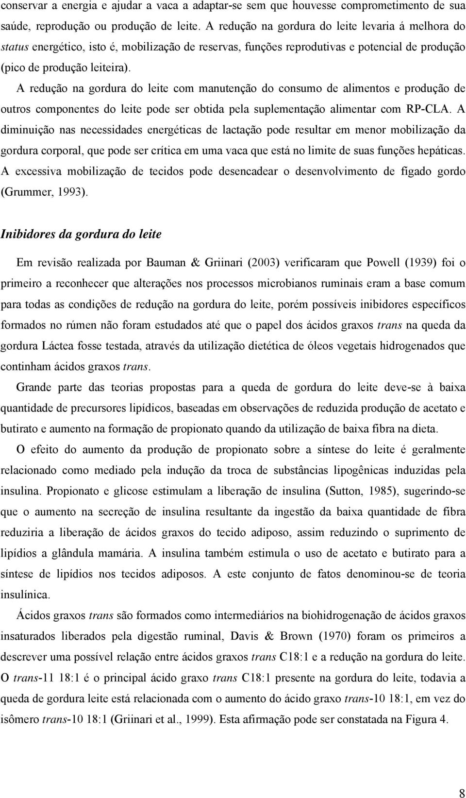 A redução na gordura do leite com manutenção do consumo de alimentos e produção de outros componentes do leite pode ser obtida pela suplementação alimentar com RP-CLA.