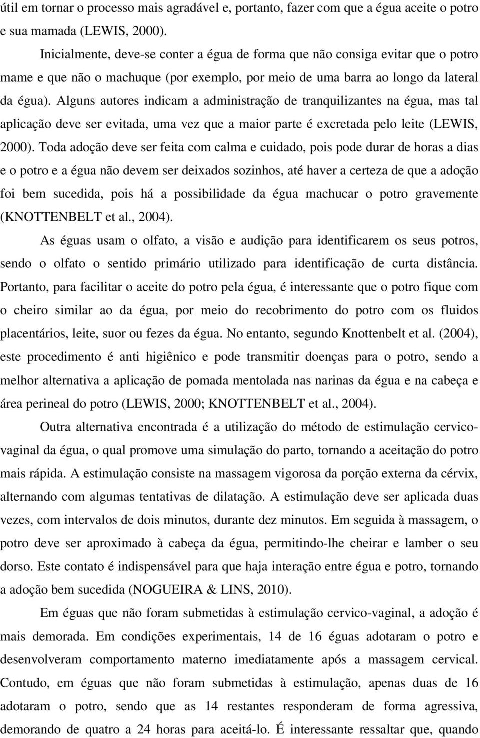 Alguns autores indicam a administração de tranquilizantes na égua, mas tal aplicação deve ser evitada, uma vez que a maior parte é excretada pelo leite (LEWIS, 2000).