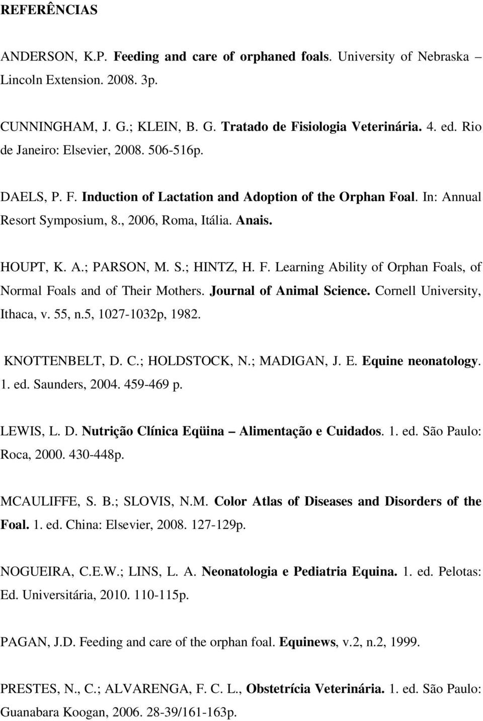 F. Learning Ability of Orphan Foals, of Normal Foals and of Their Mothers. Journal of Animal Science. Cornell University, Ithaca, v. 55, n.5, 1027-1032p, 1982. KNOTTENBELT, D. C.; HOLDSTOCK, N.