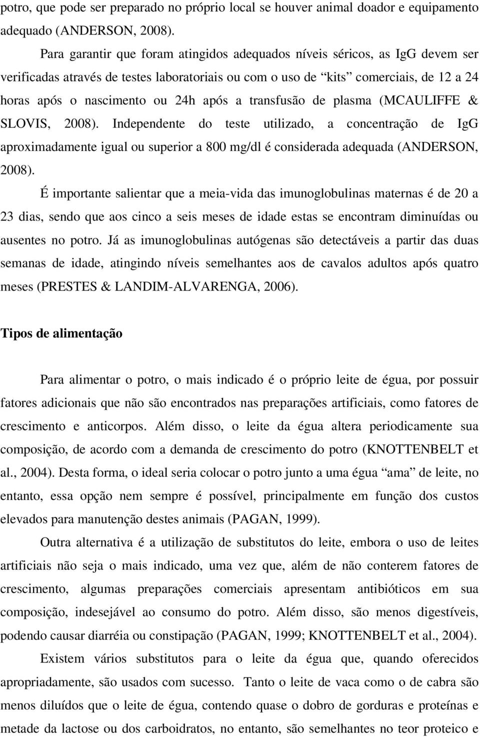 após a transfusão de plasma (MCAULIFFE & SLOVIS, 2008). Independente do teste utilizado, a concentração de IgG aproximadamente igual ou superior a 800 mg/dl é considerada adequada (ANDERSON, 2008).