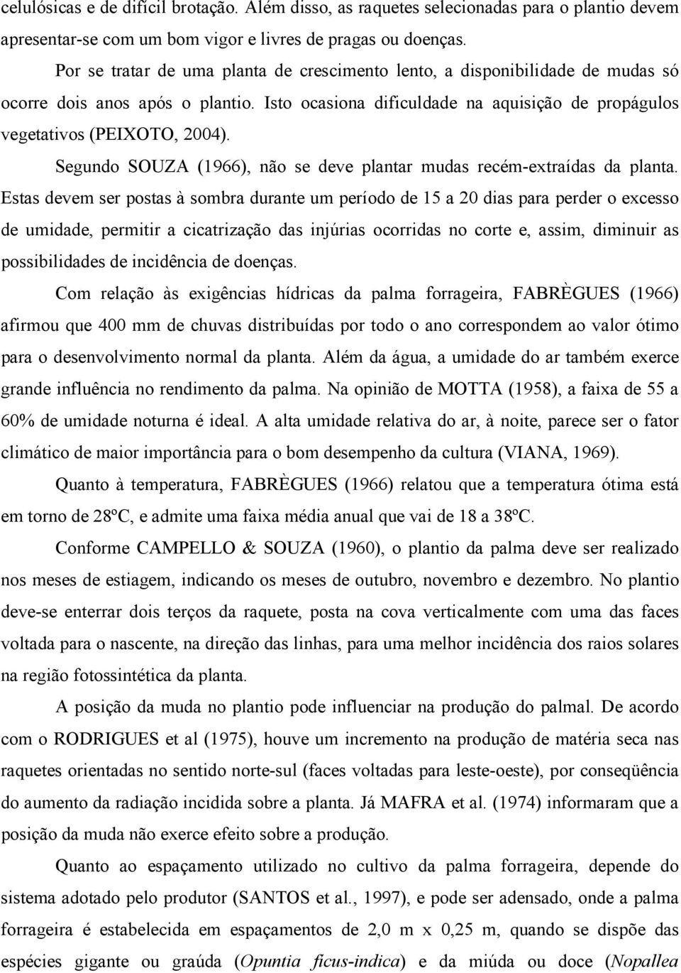 Segundo SOUZA (1966), não se deve plantar mudas recém-extraídas da planta.