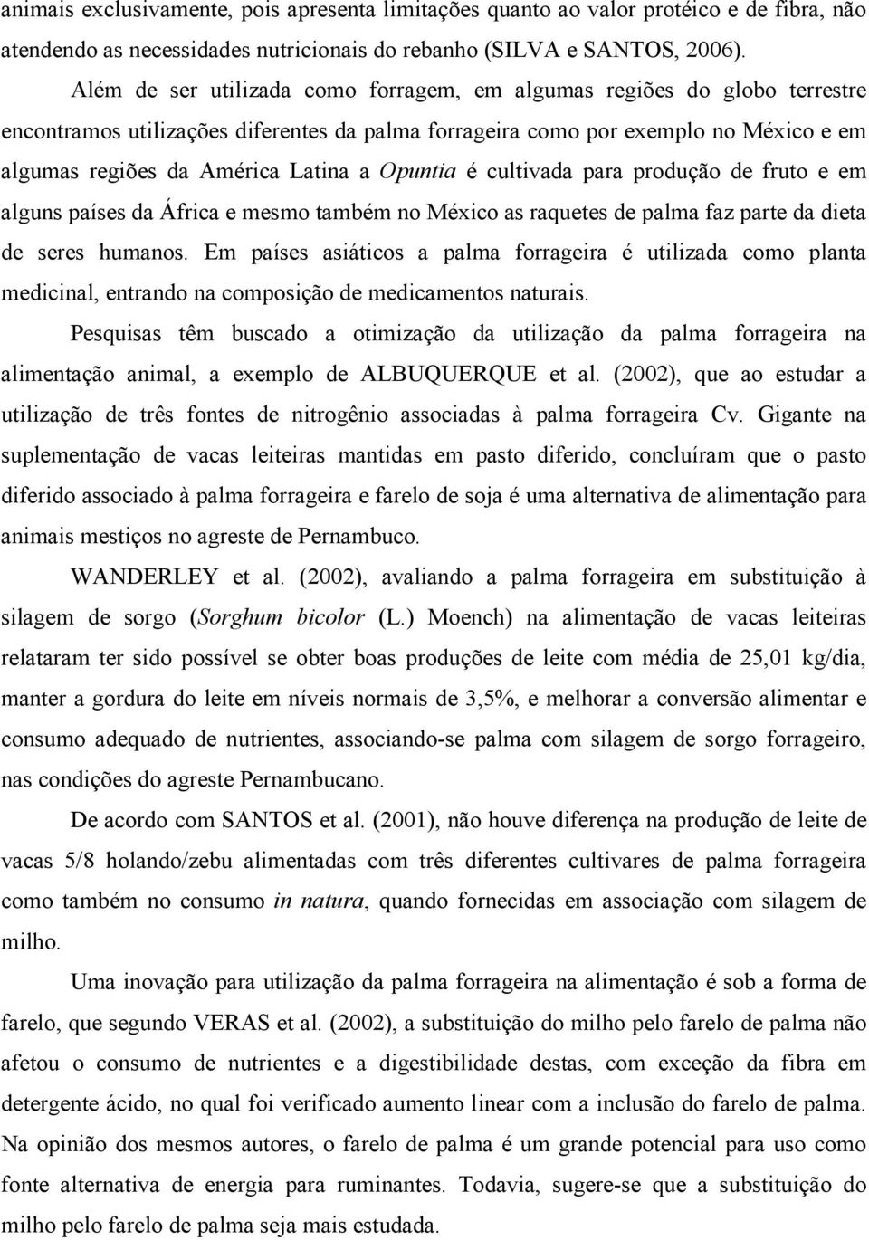 Opuntia é cultivada para produção de fruto e em alguns países da África e mesmo também no México as raquetes de palma faz parte da dieta de seres humanos.