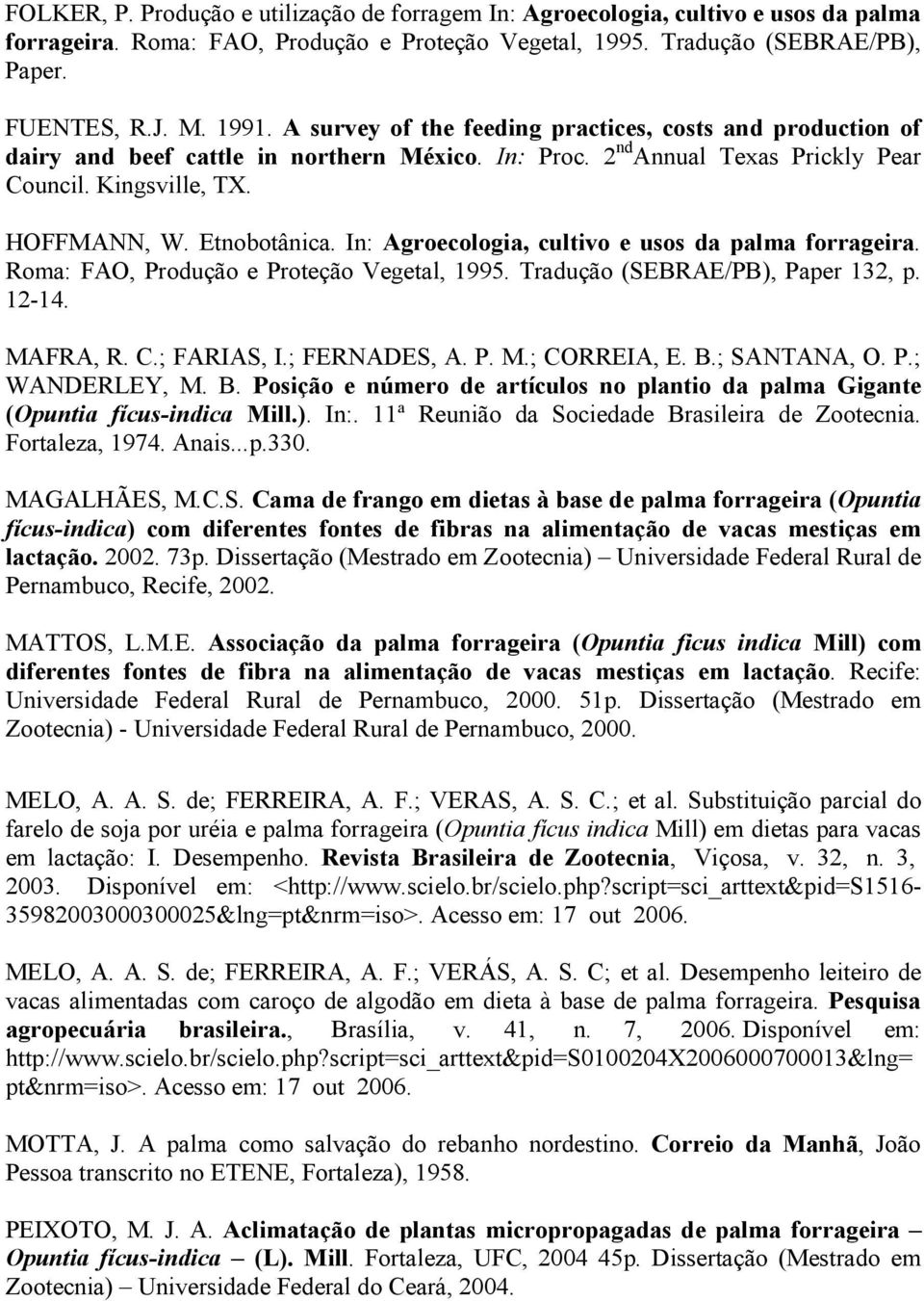 In: Agroecologia, cultivo e usos da palma forrageira. Roma: FAO, Produção e Proteção Vegetal, 1995. Tradução (SEBRAE/PB), Paper 132, p. 12-14. MAFRA, R. C.; FARIAS, I.; FERNADES, A. P. M.; CORREIA, E.