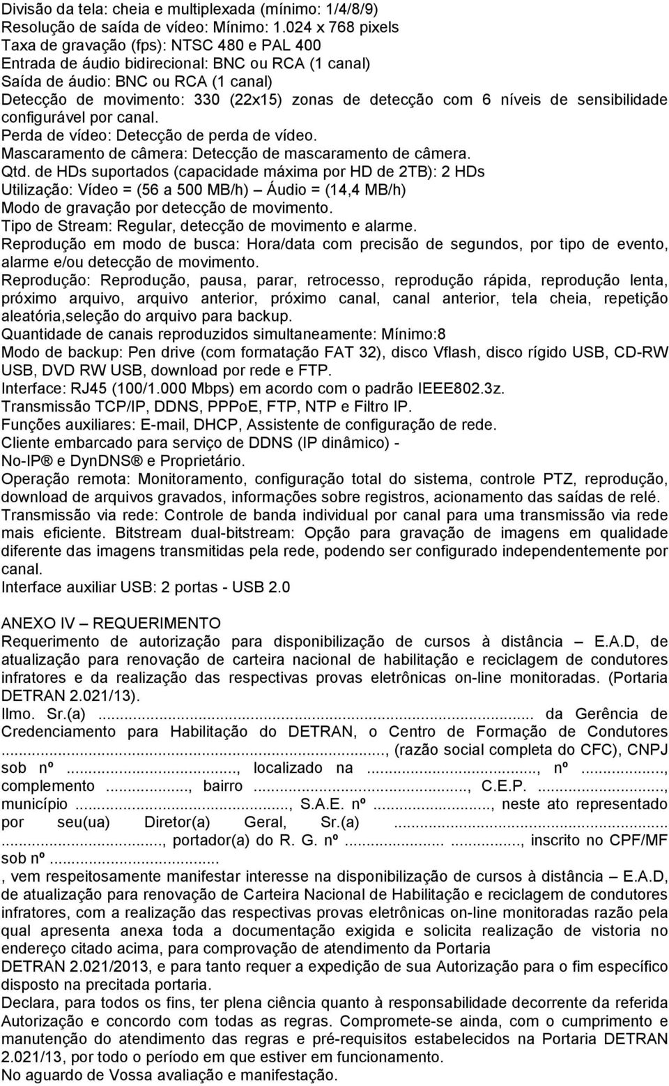 detecção com 6 níveis de sensibilidade configurável por canal. Perda de vídeo: Detecção de perda de vídeo. Mascaramento de câmera: Detecção de mascaramento de câmera. Qtd.