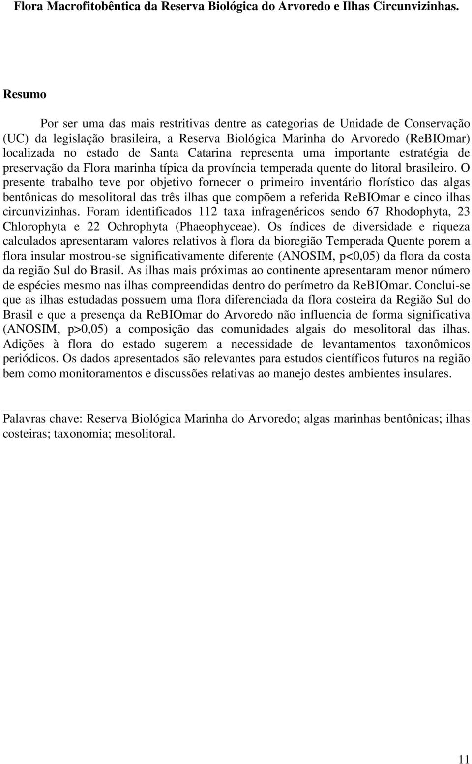 Catarina representa uma importante estratégia de preservação da Flora marinha típica da província temperada quente do litoral brasileiro.