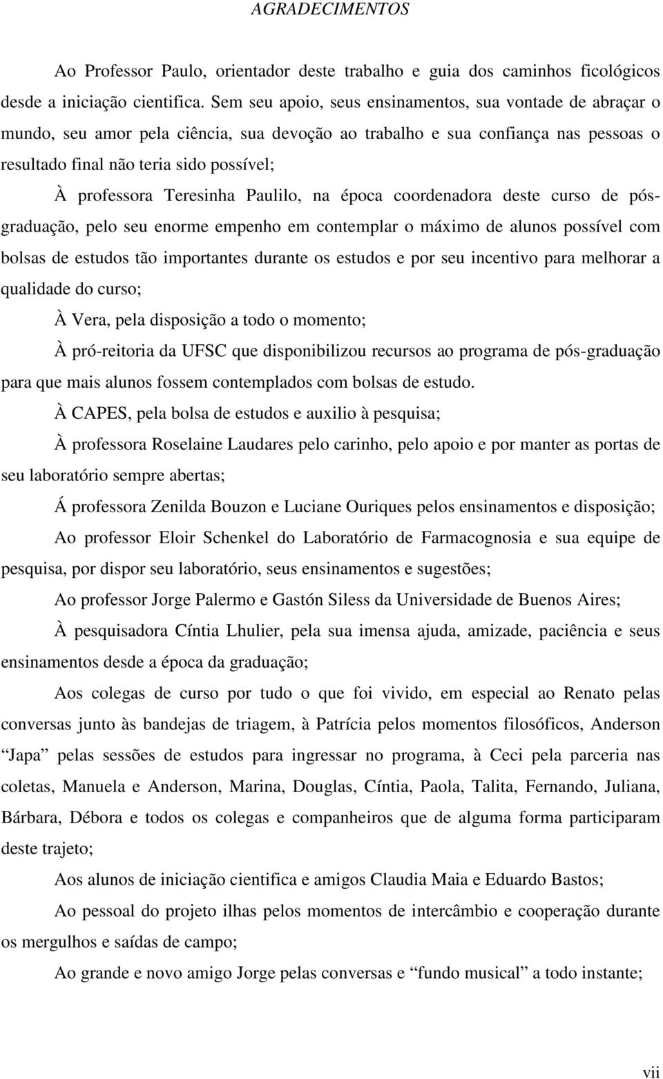 Teresinha Paulilo, na época coordenadora deste curso de pósgraduação, pelo seu enorme empenho em contemplar o máximo de alunos possível com bolsas de estudos tão importantes durante os estudos e por