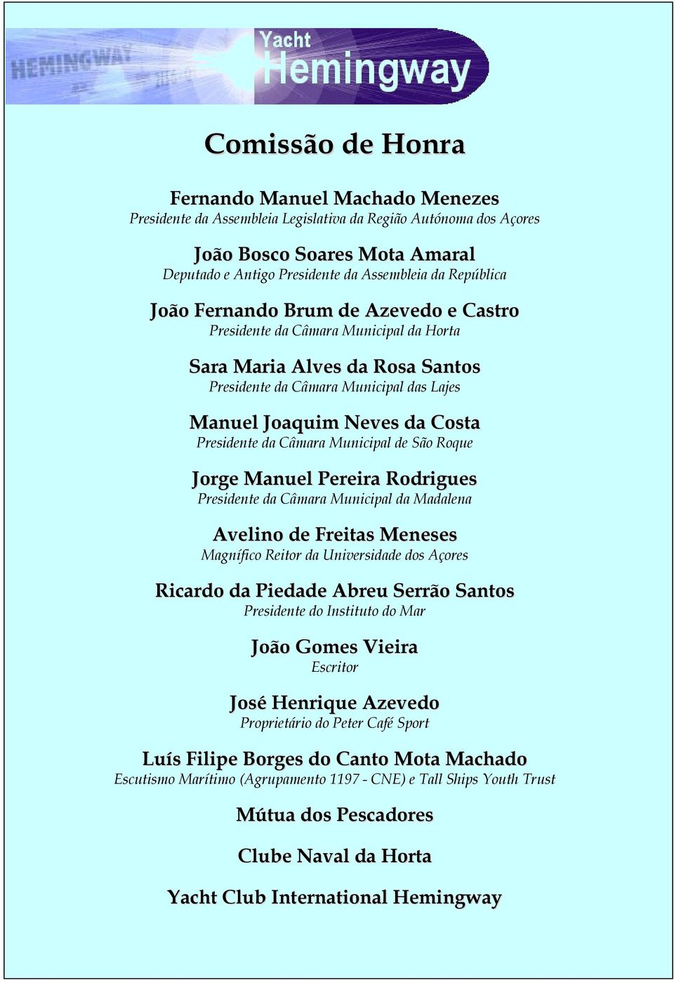 Presidente da Câmara Municipal de São Roque Jorge Manuel Pereira Rodrigues Presidente da Câmara Municipal da Madalena Avelino de Freitas Meneses Magnífico Reitor da Universidade dos Açores Ricardo da