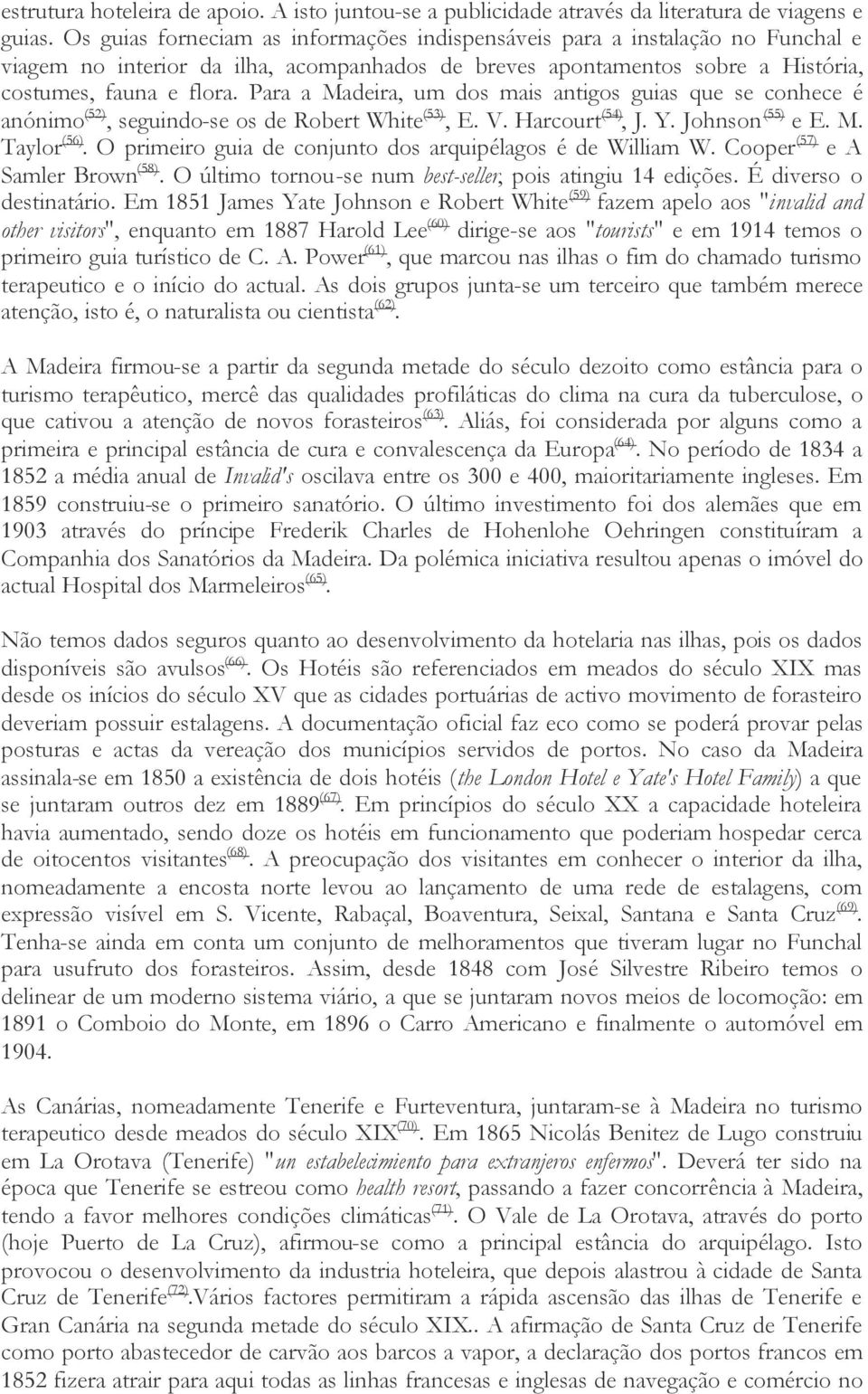 Para a Madeira, um dos mais antigos guias que se conhece é anónimo (52), seguindo-se os de Robert White (53), E. V. Harcourt (54), J. Y. Johnson (55) e E. M. Taylor (56).