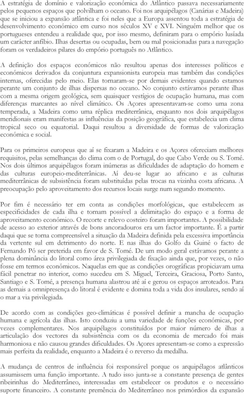 Ninguém melhor que os portugueses entendeu a realidade que, por isso mesmo, definiram para o empório lusíada um carácter anfíbio.