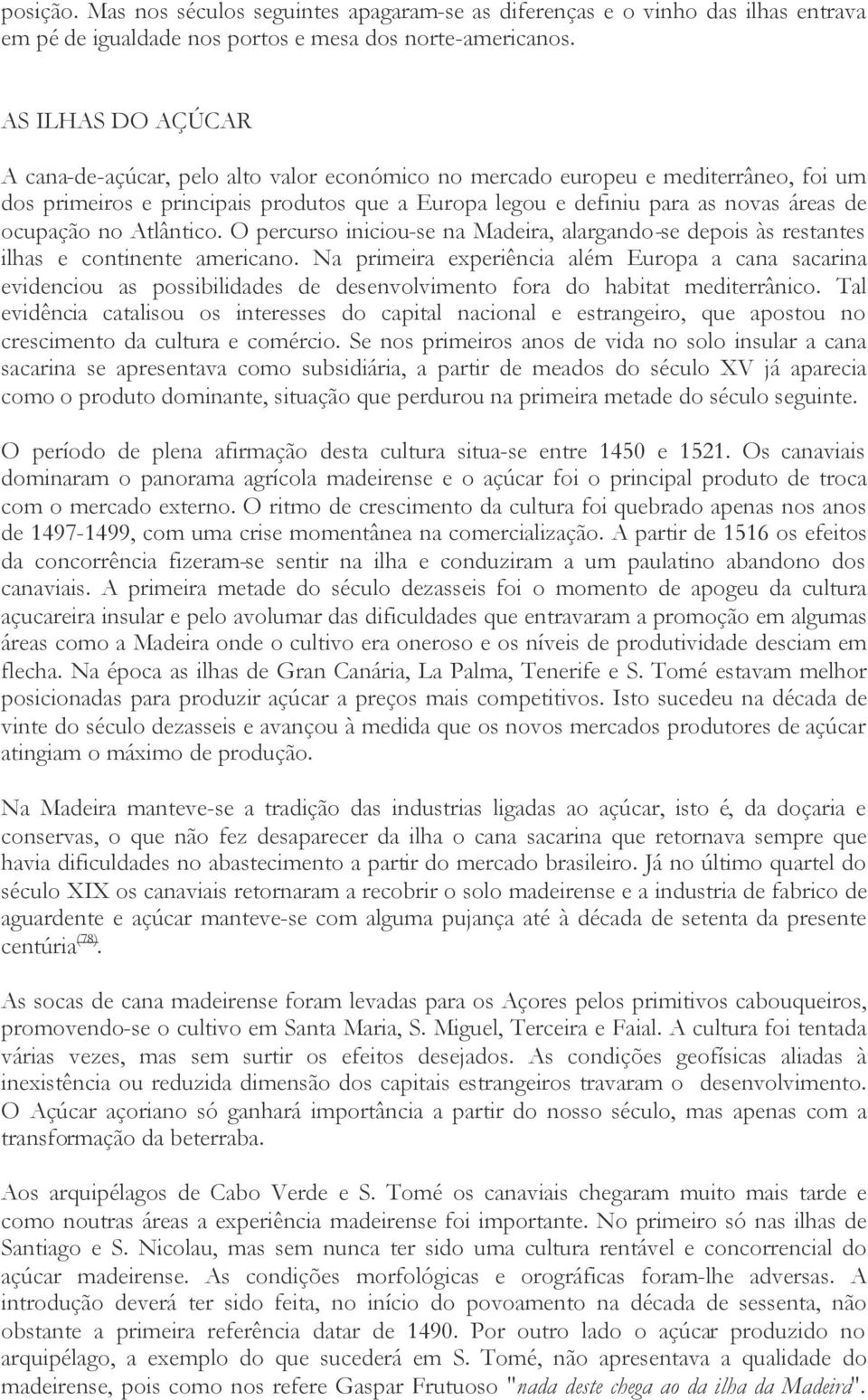 ocupação no Atlântico. O percurso iniciou-se na Madeira, alargando-se depois às restantes ilhas e continente americano.