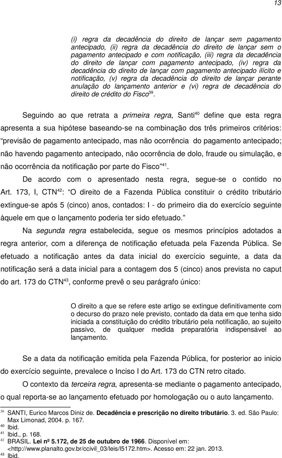 do lançamento anterior e (vi) regra de decadência do direito de crédito do Fisco 39.